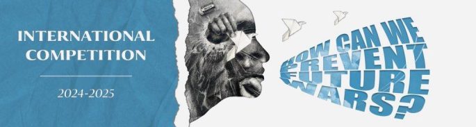 INTERNATIONAL ART COMPETITION 2024-2025 – HOW CAN WE PREVENT FUTURE WARS?